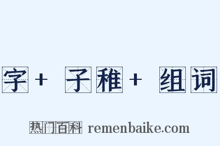 字+子稚+组词是什么意思的图片